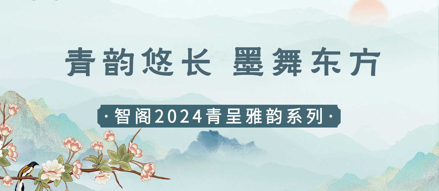 新品發布 | 青韻悠長,墨舞東方-智閣2024青呈雅韻系列重磅上新 新品發布 | 青韻悠長,墨舞東方-智閣2024青呈雅韻系列重磅上新